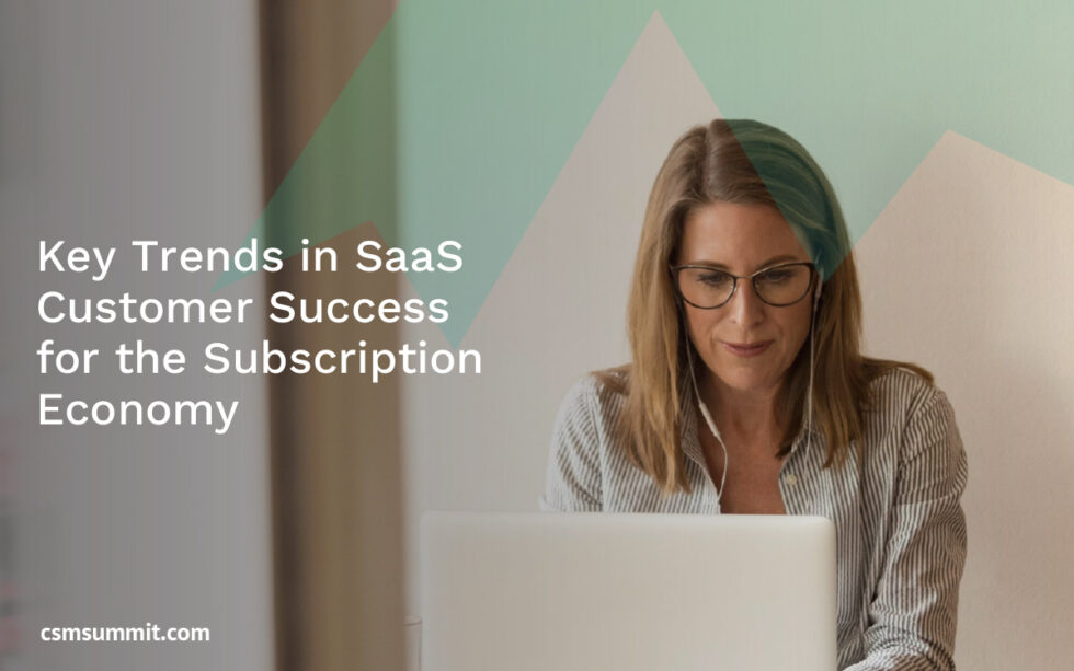 Key Trends in SaaS Customer Success for the Subscription Economy